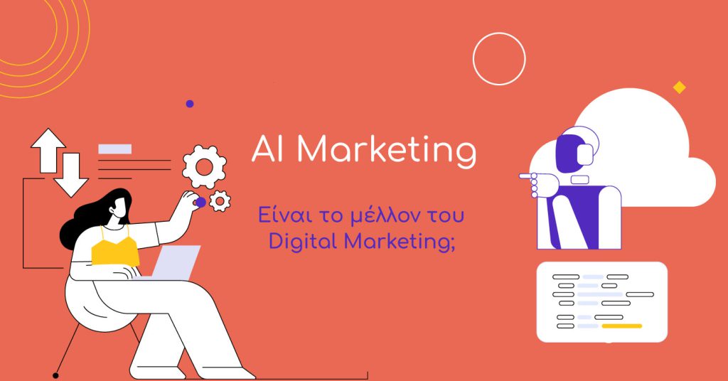 AI Marketing: Πώς η τεχνητή νοημοσύνη βοηθάει τους Digital Marketers σήμερα;